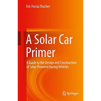 A Solar Car Primer: A Guide to the Design and Construction of Solar-Powered Raci [Hardcover]