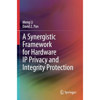 A Synergistic Framework for Hardware IP Privacy and Integrity Protection [Paperback]