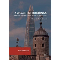 A Wealth of Buildings: Marking the Rhythm of English History: Volume II: 1688Pr [Paperback]