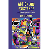 Action and Existence: A Case For Agent Causation [Paperback]