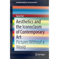 Aesthetics and the Iconoclasm of Contemporary Art: Pictures Without a World [Paperback]
