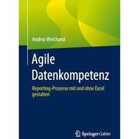 Agile Datenkompetenz: Reporting-Prozesse mit und ohne Excel gestalten [Paperback]