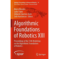 Algorithmic Foundations of Robotics XIII: Proceedings of the 13th Workshop on th [Paperback]