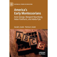America's Early Montessorians: Anne George, Margaret Naumburg, Helen Parkhurst a [Paperback]
