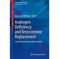 Androgen Deficiency and Testosterone Replacement: Current Controversies and Stra [Hardcover]