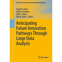 Anticipating Future Innovation Pathways Through Large Data Analysis [Hardcover]