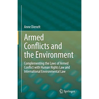 Armed Conflicts and the Environment: Complementing the Laws of Armed Conflict wi [Hardcover]