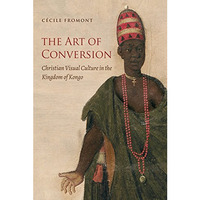 Art of Conversion : Christian Visual Culture in the Kingdom of Kongo [Paperback]