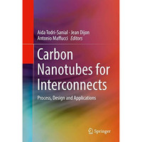 Carbon Nanotubes for Interconnects: Process, Design and Applications [Hardcover]