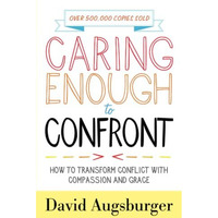 Caring Enough To Confront: How To Transform Conflict With Compassion And Grace [Paperback]