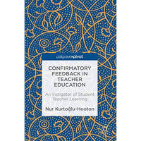 Confirmatory Feedback in Teacher Education: An Instigator of Student Teacher Lea [Hardcover]