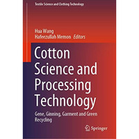 Cotton Science and Processing Technology: Gene, Ginning, Garment and Green Recyc [Hardcover]