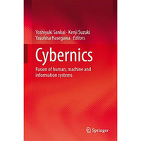 Cybernics: Fusion of human, machine and information systems [Hardcover]