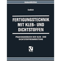 Fertigungstechnik mit Kleb- und Dichtstoffen: Praxishandbuch der Kleb- und Dicht [Paperback]