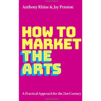 How to Market the Arts: A Practical Approach for the 21st Century [Paperback]