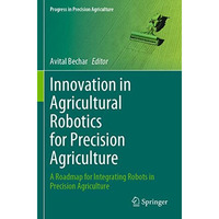 Innovation in Agricultural Robotics for Precision Agriculture: A Roadmap for Int [Paperback]