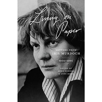 Living on Paper: Letters from Iris Murdoch, 19341995 [Paperback]
