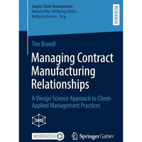 Managing Contract Manufacturing Relationships: A Design Science Approach to Clie [Paperback]