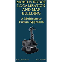 Mobile Robot Localization and Map Building: A Multisensor Fusion Approach [Hardcover]