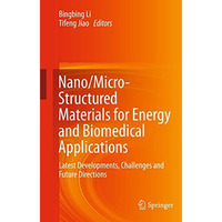 Nano/Micro-Structured Materials for Energy and Biomedical Applications: Latest D [Hardcover]