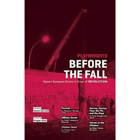 Playwrights Before the Fall: Eastern European Drama in Times of Revolution [Paperback]