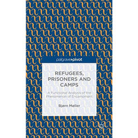 Refugees, Prisoners and Camps: A Functional Analysis of the Phenomenon of Encamp [Hardcover]