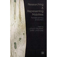 Researching and Representing Mobilities: Transdisciplinary Encounters [Hardcover]