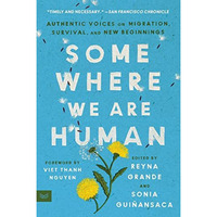 Somewhere We Are Human: Authentic Voices on Migration, Survival, and New Beginni [Paperback]
