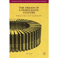 The Dream of a Democratic Culture: Mortimer J. Adler and the Great Books Idea [Hardcover]