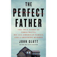 The Perfect Father: The True Story of Chris Watts, His All-American Family, and  [Paperback]