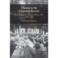 Theatre in the Chocolate Factory: Performance at Cadbury's Bournville, 19001935 [Hardcover]