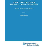 Total Least Squares and Errors-in-Variables Modeling: Analysis, Algorithms and A [Hardcover]