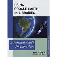 Using Google Earth in Libraries: A Practical Guide for Librarians [Hardcover]