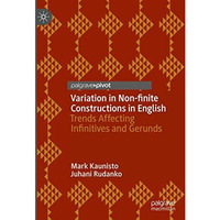 Variation in Non-finite Constructions in English: Trends Affecting Infinitives a [Hardcover]