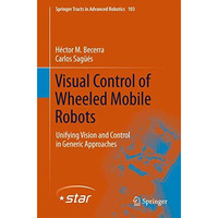 Visual Control of Wheeled Mobile Robots: Unifying Vision and Control in Generic  [Hardcover]