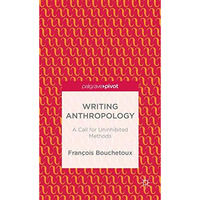 Writing Anthropology: A Call for Uninhibited Methods [Hardcover]