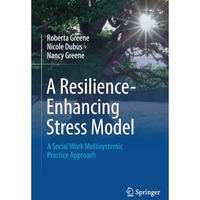 A Resilience-Enhancing Stress Model: A Social Work Multisystemic Practice Approa [Paperback]