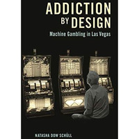 Addiction by Design: Machine Gambling in Las Vegas [Paperback]
