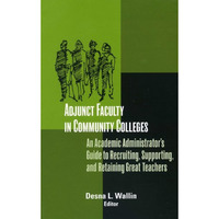 Adjunct Faculty in Community Colleges: An Academic Administrator's Guide to Recr [Hardcover]