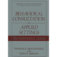 Behavioral Consultation in Applied Settings: An Individual Guide [Paperback]