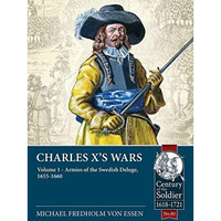 Charles Xs Wars: Volume 1 - Armies of the Swedish Deluge, 1655-1660 [Paperback]