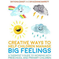 Creative Ways To Help Children Manage Big Feelings: A Therapist's Guide To  [Paperback]