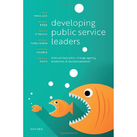 Developing Public Service Leaders: Elite orchestration, change agency, leaderism [Hardcover]