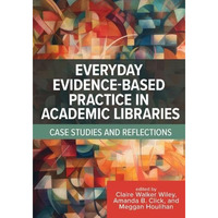 Everyday Evidence-Based Practice in Academic Libraries: Case Studies and Reflect [Paperback]