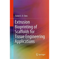 Extrusion Bioprinting of Scaffolds for Tissue Engineering Applications [Hardcover]