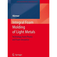 Integral Foam Molding of Light Metals: Technology, Foam Physics and Foam Simulat [Hardcover]