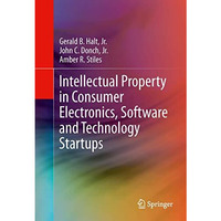 Intellectual Property in Consumer Electronics, Software and Technology Startups [Hardcover]