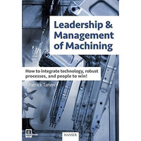 Leadership & Management of Machining: How to integrate technology, robust pr [Hardcover]