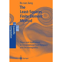 The Least-Squares Finite Element Method: Theory and Applications in Computationa [Paperback]