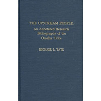 The Upstream People: An Annotated Research Bibliography of the Omaha Tribe [Hardcover]